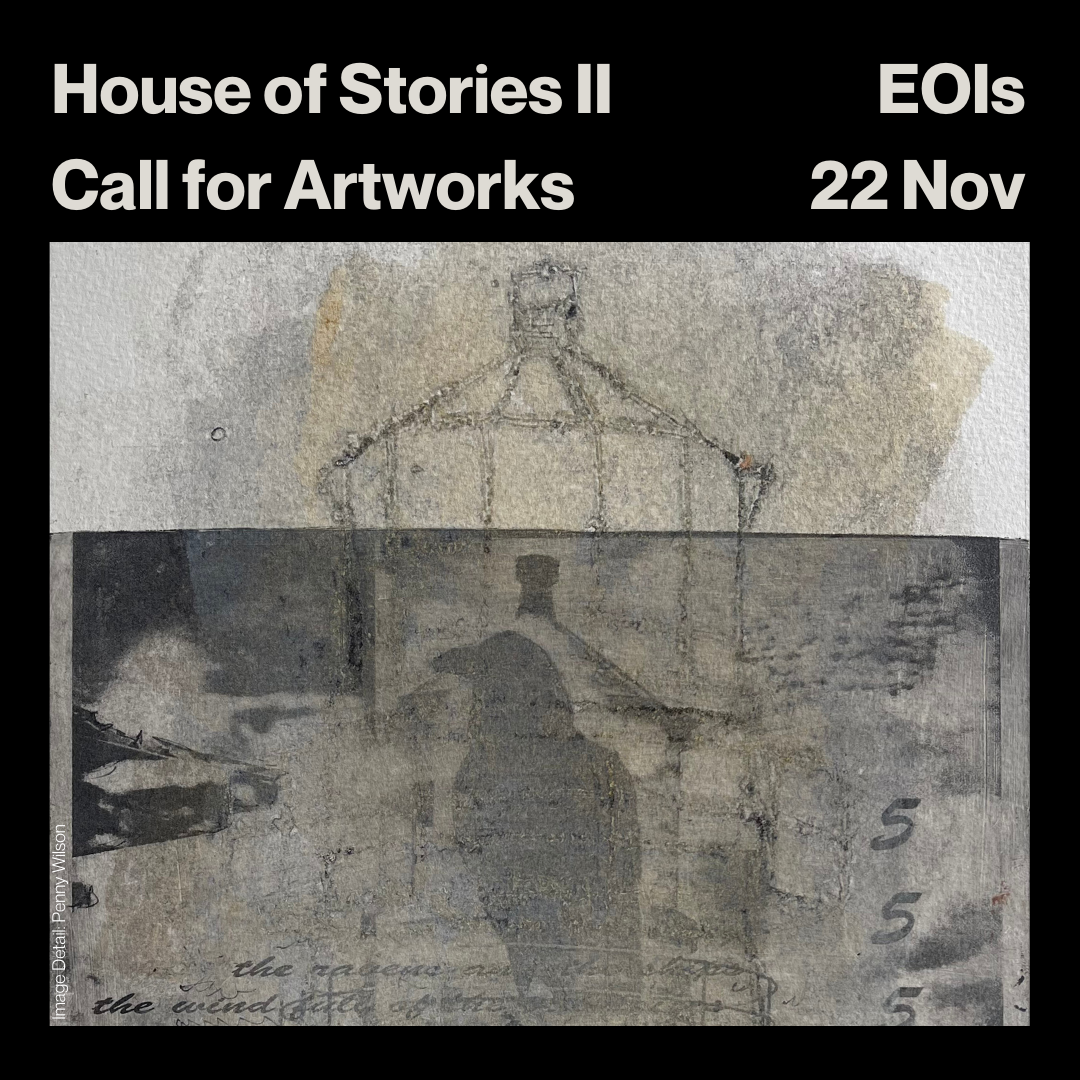 House of Stories II Call for Artworks, 14 December - 25 January. Expressions of Interest close 22 November.